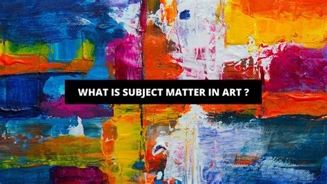 What is Subject Matter in Art: A Multifaceted Exploration