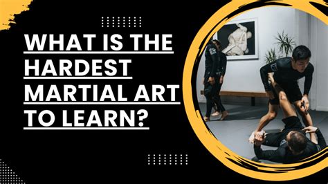 What is the hardest martial art to learn: A complex journey through different perspectives